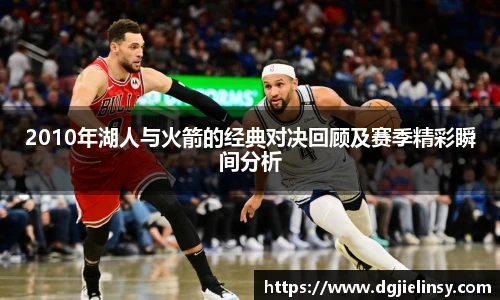 2010年湖人与火箭的经典对决回顾及赛季精彩瞬间分析