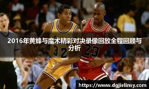 2016年黄蜂与魔术精彩对决录像回放全程回顾与分析